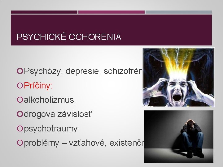 PSYCHICKÉ OCHORENIA Psychózy, depresie, schizofrénia Príčiny: alkoholizmus, drogová závislosť psychotraumy problémy – vzťahové, existenčné