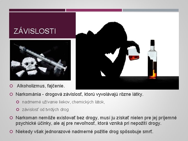 ZÁVISLOSTI Alkoholizmus, fajčenie. Narkománia - drogová závislosť, ktorú vyvolávajú rôzne látky. nadmerné užívanie liekov,