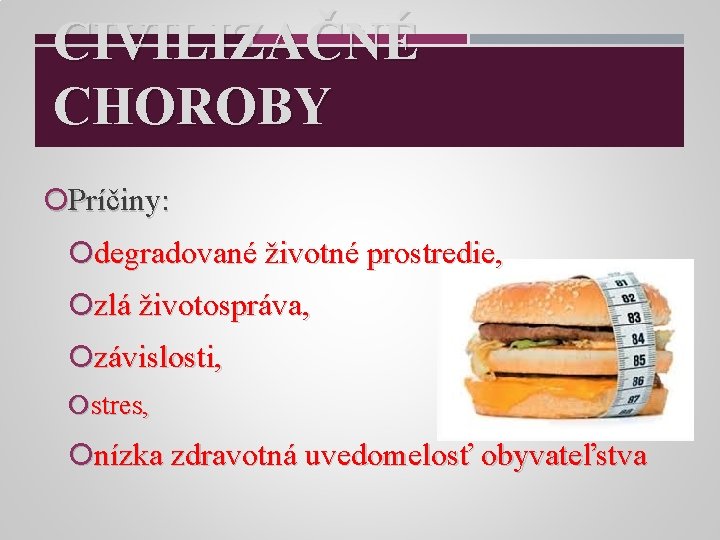 CIVILIZAČNÉ CHOROBY Príčiny: degradované životné prostredie, zlá životospráva, závislosti, stres, nízka zdravotná uvedomelosť obyvateľstva