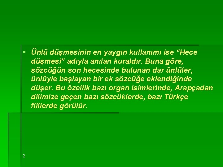 § Ünlü düşmesinin en yaygın kullanımı ise “Hece düşmesi” adıyla anılan kuraldır. Buna göre,