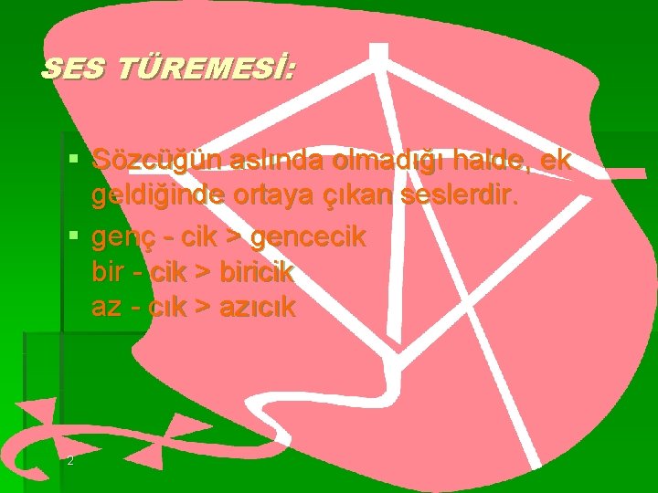 SES TÜREMESİ: § Sözcüğün aslında olmadığı halde, ek geldiğinde ortaya çıkan seslerdir. § genç