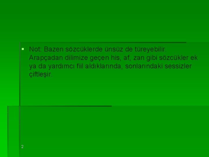 § Not: Bazen sözcüklerde ünsüz de türeyebilir. Arapçadan dilimize geçen his, af, zan gibi