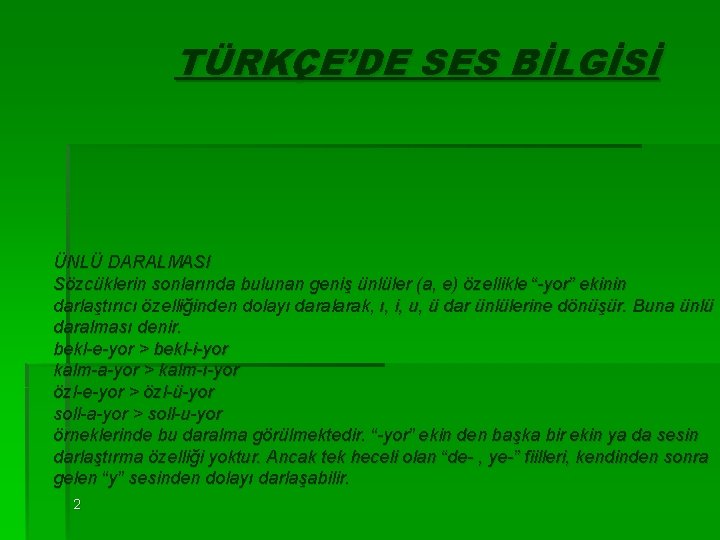 TÜRKÇE’DE SES BİLGİSİ ÜNLÜ DARALMASI Sözcüklerin sonlarında bulunan geniş ünlüler (a, e) özellikle “-yor”