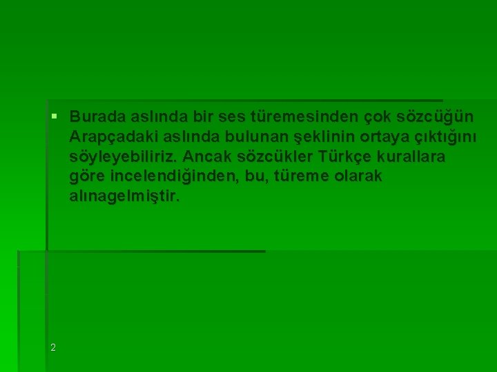 § Burada aslında bir ses türemesinden çok sözcüğün Arapçadaki aslında bulunan şeklinin ortaya çıktığını