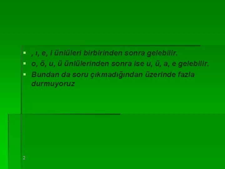 § § § 2 , ı, e, i ünlüleri birbirinden sonra gelebilir. o, ö,