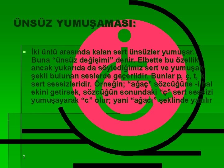 ÜNSÜZ YUMUŞAMASI: § İki ünlü arasında kalan sert ünsüzler yumuşar. Buna “ünsüz değişimi” denir.