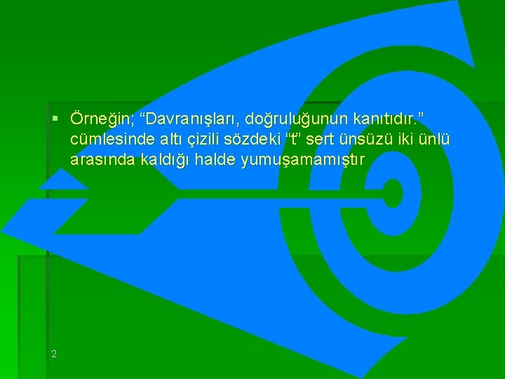 § Örneğin; “Davranışları, doğruluğunun kanıtıdır. ” cümlesinde altı çizili sözdeki “t” sert ünsüzü iki