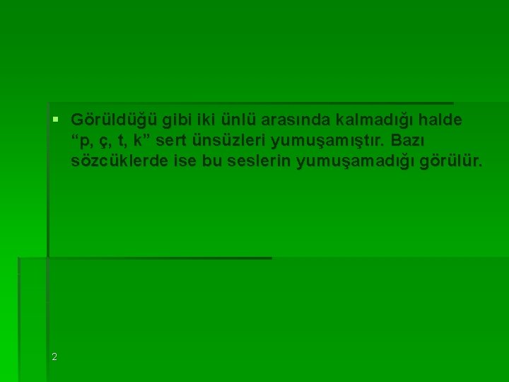 § Görüldüğü gibi iki ünlü arasında kalmadığı halde “p, ç, t, k” sert ünsüzleri