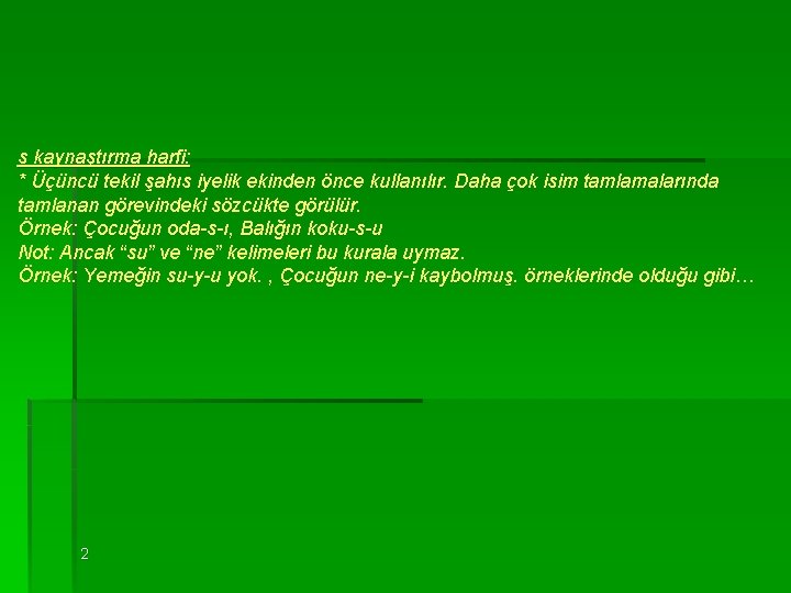 s kaynaştırma harfi: * Üçüncü tekil şahıs iyelik ekinden önce kullanılır. Daha çok isim