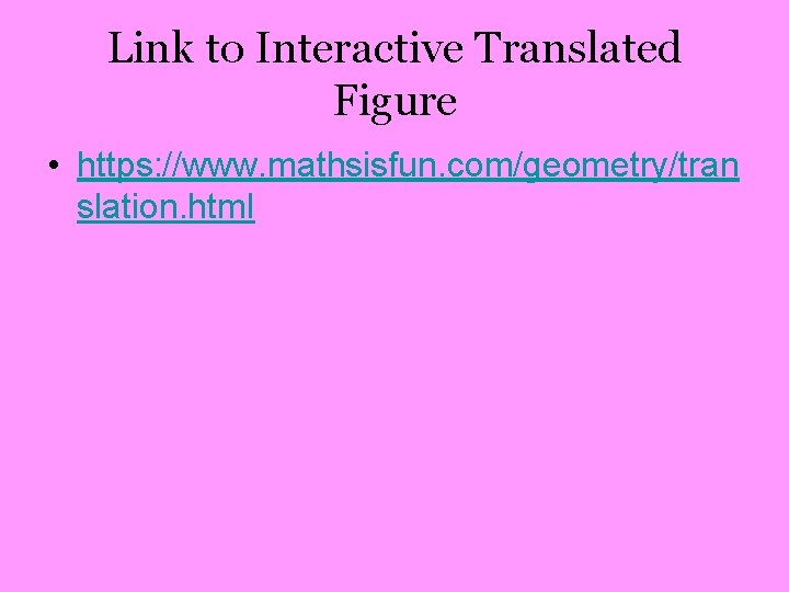 Link to Interactive Translated Figure • https: //www. mathsisfun. com/geometry/tran slation. html 