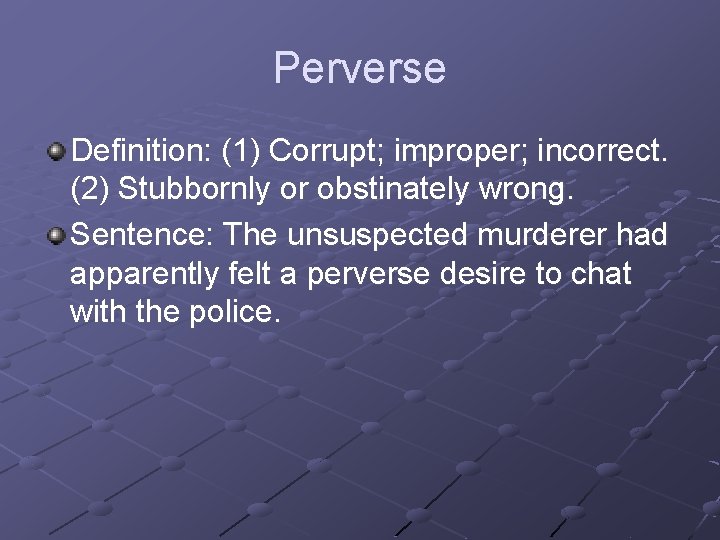 Perverse Definition: (1) Corrupt; improper; incorrect. (2) Stubbornly or obstinately wrong. Sentence: The unsuspected