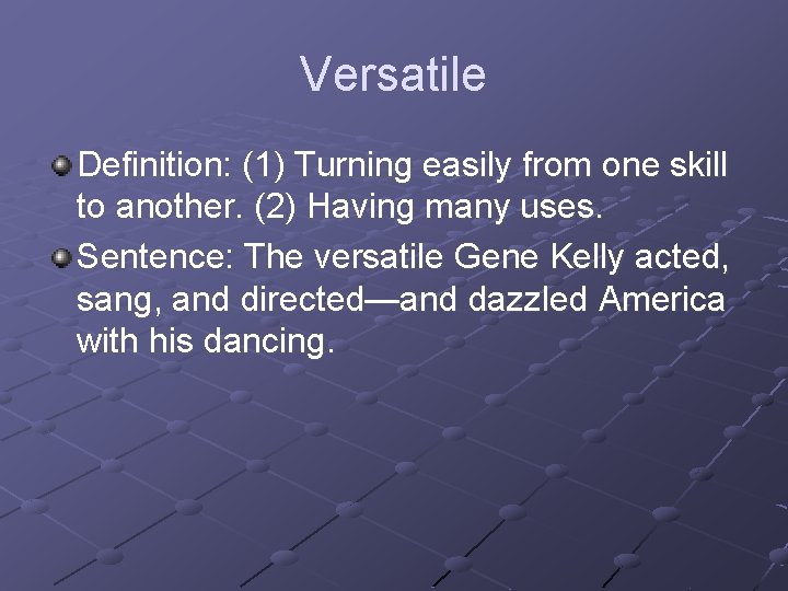 Versatile Definition: (1) Turning easily from one skill to another. (2) Having many uses.