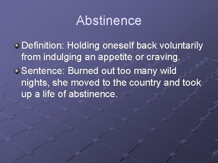 Abstinence Definition: Holding oneself back voluntarily from indulging an appetite or craving. Sentence: Burned