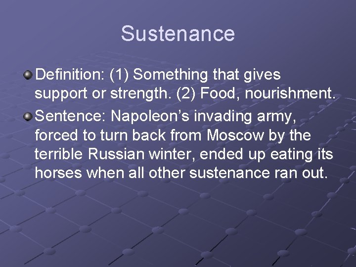 Sustenance Definition: (1) Something that gives support or strength. (2) Food, nourishment. Sentence: Napoleon’s