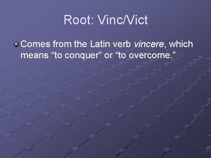 Root: Vinc/Vict Comes from the Latin verb vincere, which means “to conquer” or “to