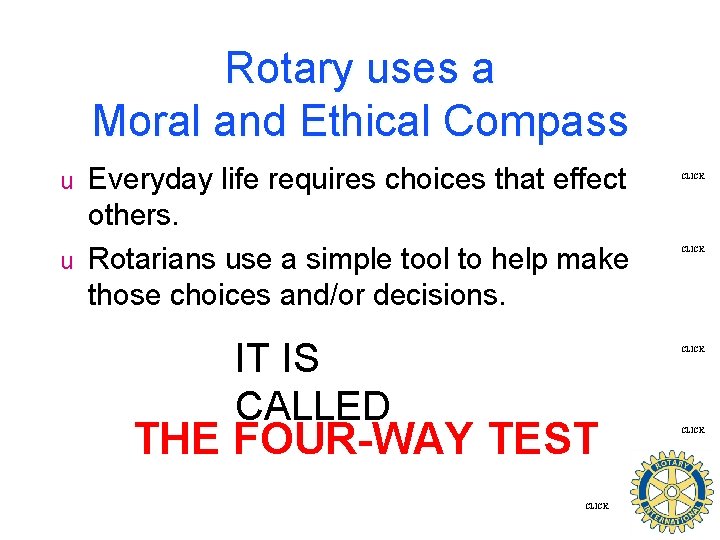 Rotary uses a Moral and Ethical Compass u u Everyday life requires choices that
