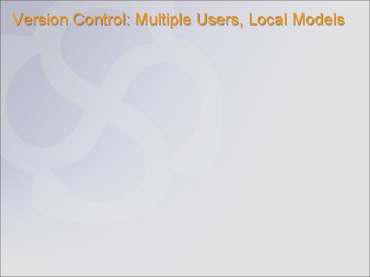 Version Control: Multiple Users, Local Models 