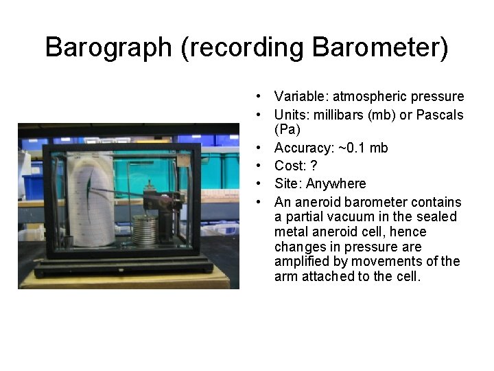 Barograph (recording Barometer) • Variable: atmospheric pressure • Units: millibars (mb) or Pascals (Pa)