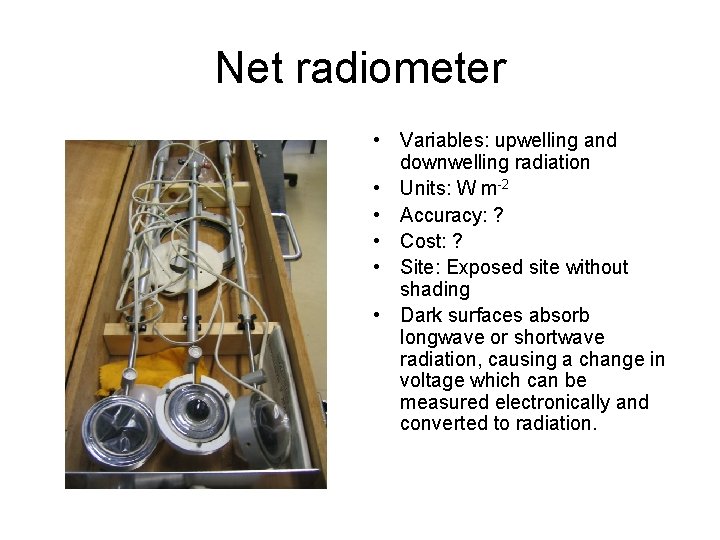 Net radiometer • Variables: upwelling and downwelling radiation • Units: W m-2 • Accuracy: