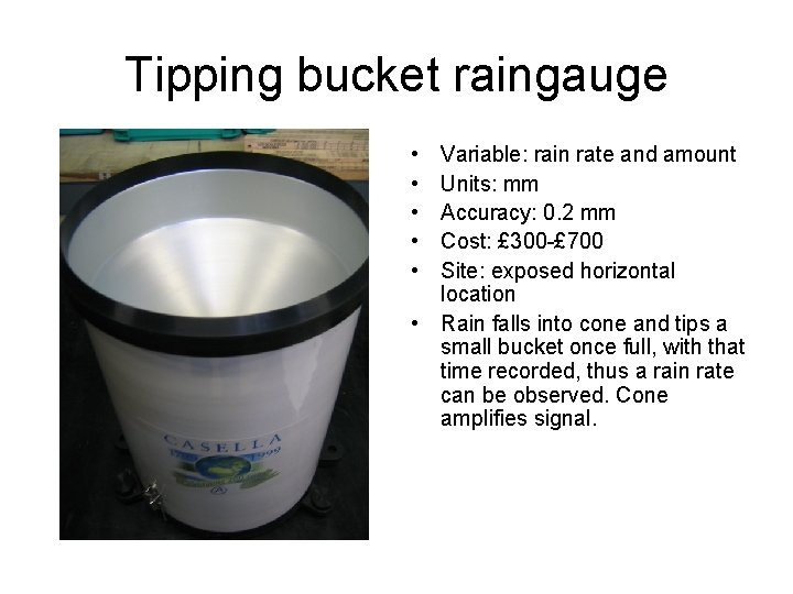 Tipping bucket raingauge • • • Variable: rain rate and amount Units: mm Accuracy: