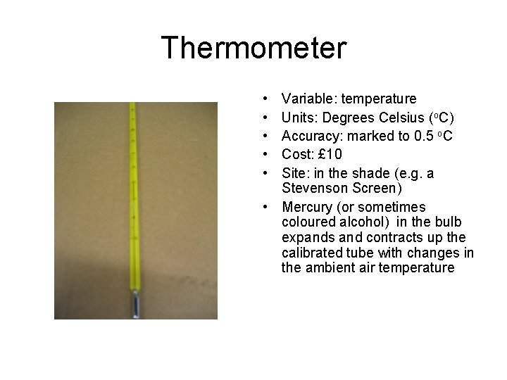 Thermometer • • • Variable: temperature Units: Degrees Celsius (o. C) Accuracy: marked to