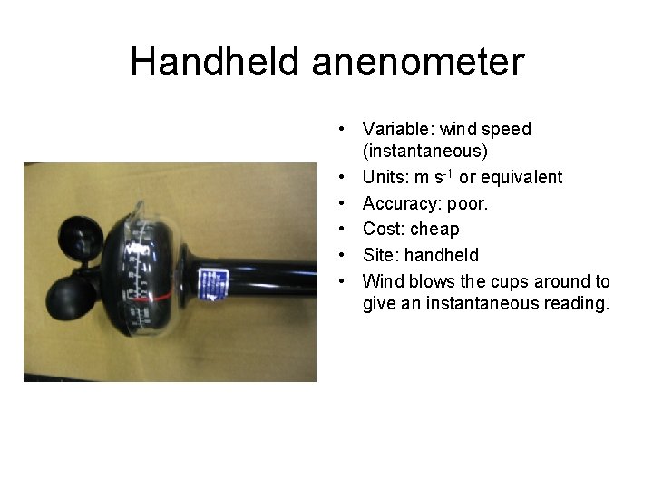 Handheld anenometer • Variable: wind speed (instantaneous) • Units: m s-1 or equivalent •