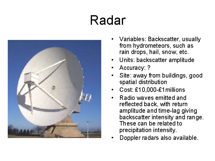 Radar • Variables: Backscatter, usually from hydrometeors, such as rain drops, hail, snow, etc.