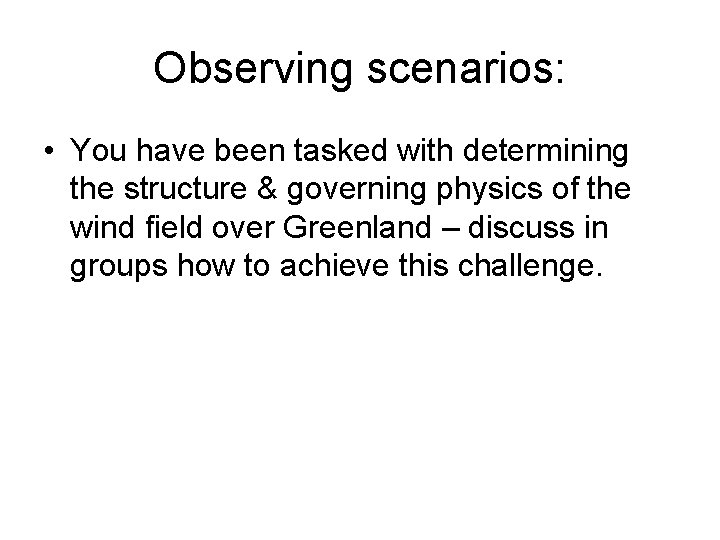 Observing scenarios: • You have been tasked with determining the structure & governing physics