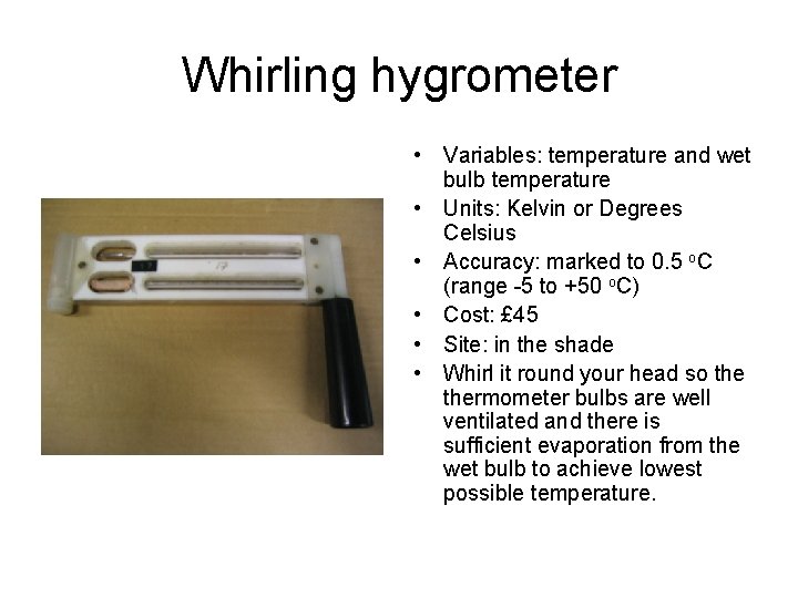 Whirling hygrometer • Variables: temperature and wet bulb temperature • Units: Kelvin or Degrees