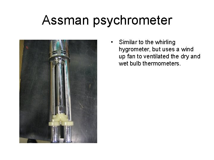 Assman psychrometer • Similar to the whirling hygrometer, but uses a wind up fan