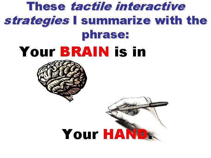 These tactile interactive strategies I summarize with the phrase: Your BRAIN is in Your
