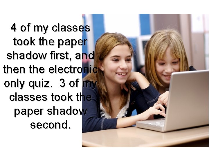 4 of my classes took the paper shadow first, and then the electronic only