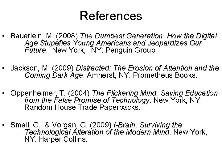 References • Bauerlein, M. (2008) The Dumbest Generation. How the Digital Age Stupefies Young