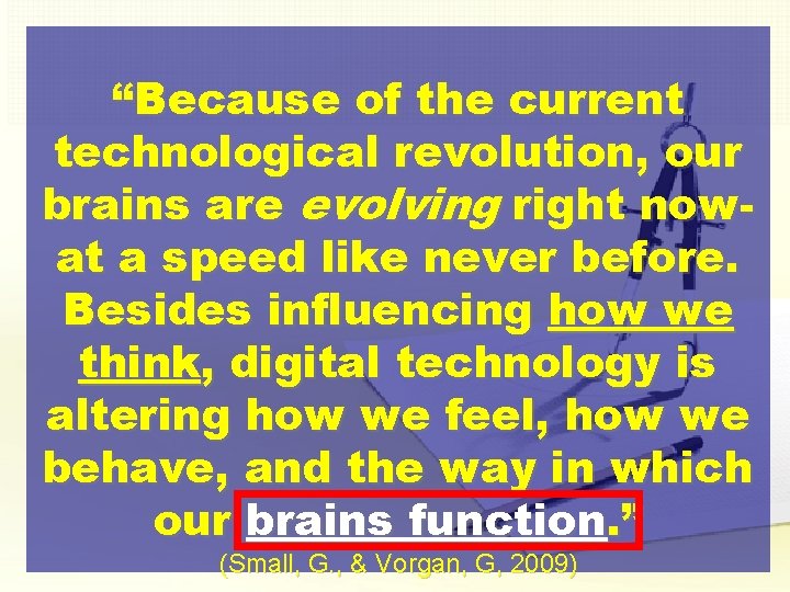 “Because of the current technological revolution, our brains are evolving right nowat a speed