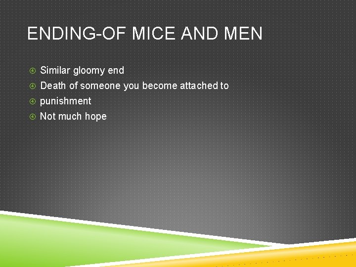 ENDING-OF MICE AND MEN Similar gloomy end Death of someone you become attached to