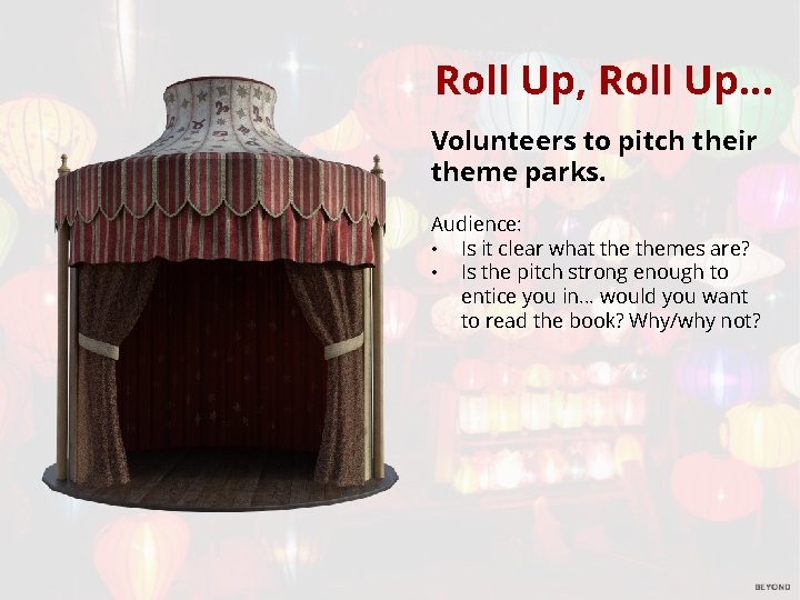 Roll Up, Roll Up. . . Volunteers to pitch their theme parks. Audience: •