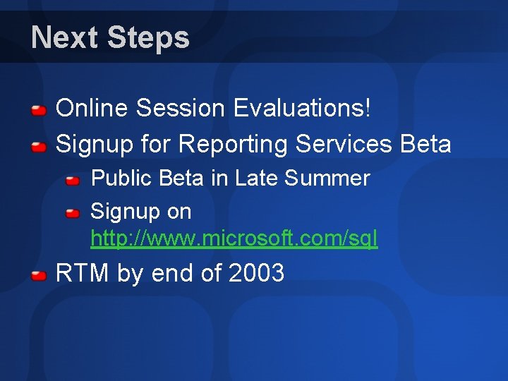 Next Steps Online Session Evaluations! Signup for Reporting Services Beta Public Beta in Late