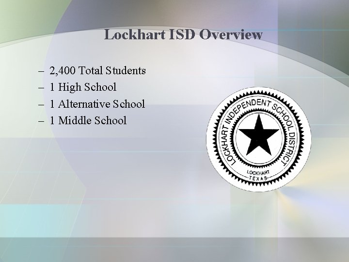 Lockhart ISD Overview – – 2, 400 Total Students 1 High School 1 Alternative