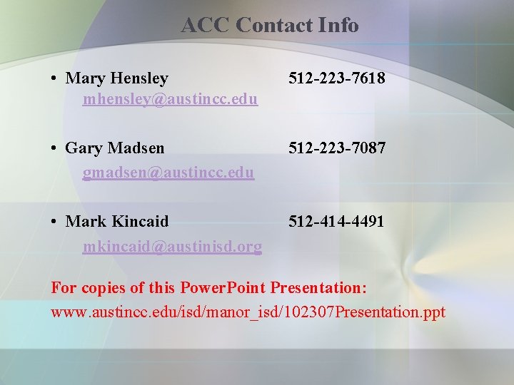 ACC Contact Info • Mary Hensley mhensley@austincc. edu 512 -223 -7618 • Gary Madsen