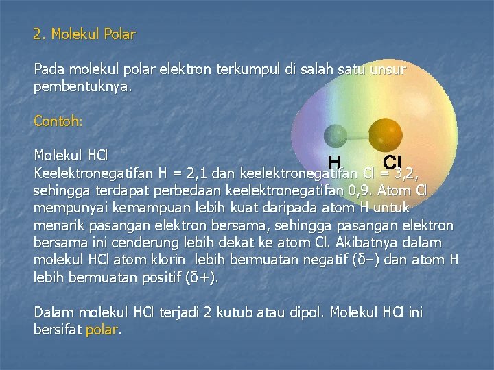 2. Molekul Polar Pada molekul polar elektron terkumpul di salah satu unsur pembentuknya. Contoh: