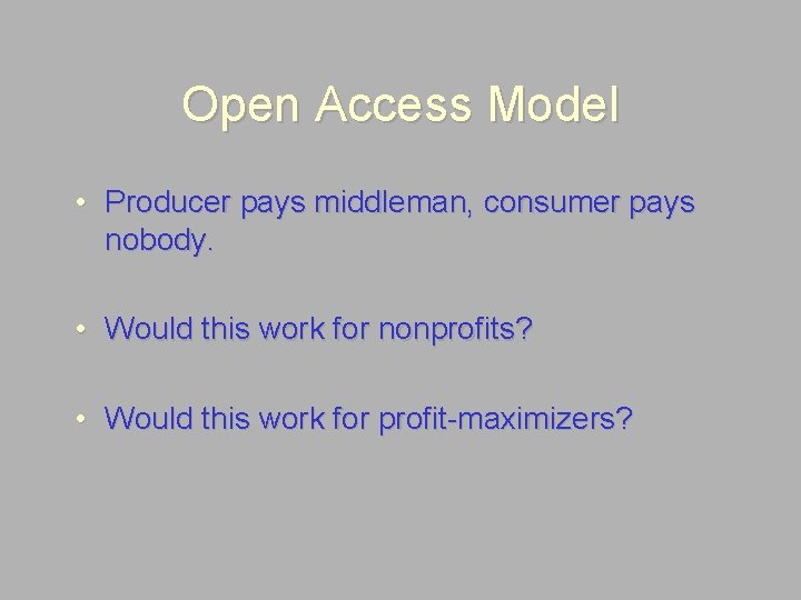 Open Access Model • Producer pays middleman, consumer pays nobody. • Would this work