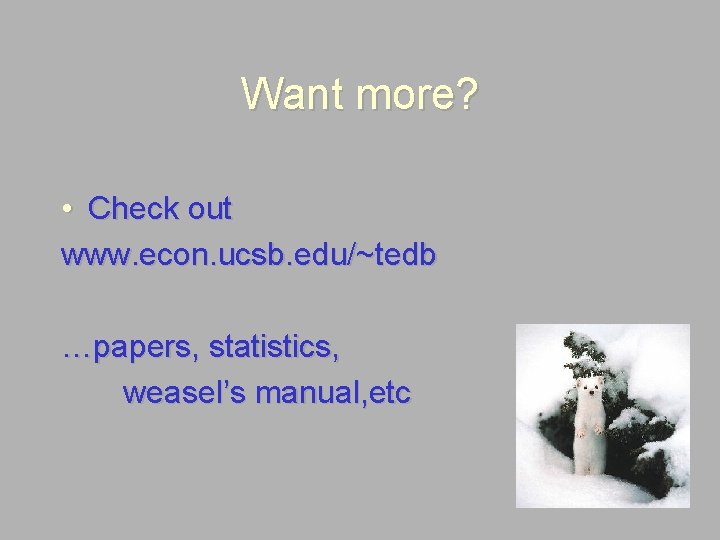 Want more? • Check out www. econ. ucsb. edu/~tedb …papers, statistics, weasel’s manual, etc