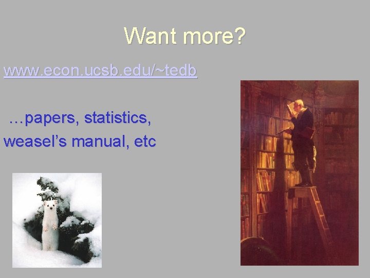 Want more? www. econ. ucsb. edu/~tedb …papers, statistics, weasel’s manual, etc 