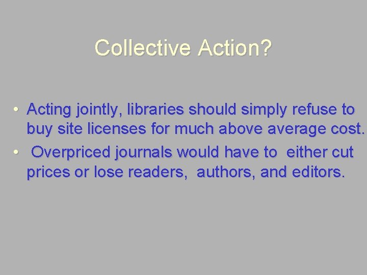 Collective Action? • Acting jointly, libraries should simply refuse to buy site licenses for