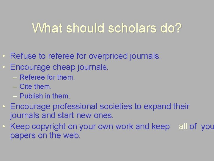 What should scholars do? • Refuse to referee for overpriced journals. • Encourage cheap