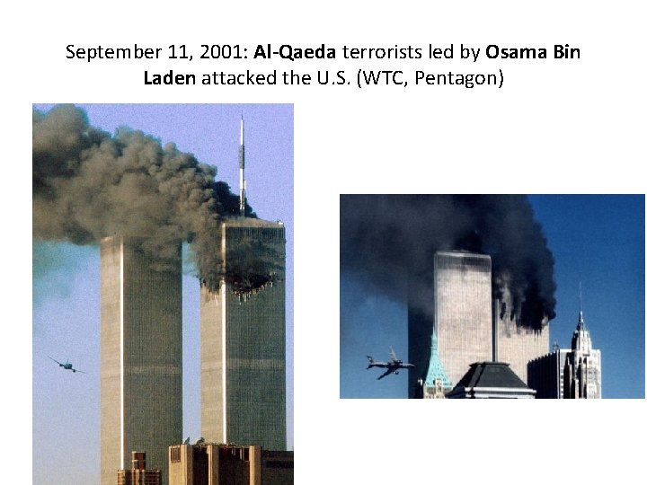 September 11, 2001: Al-Qaeda terrorists led by Osama Bin Laden attacked the U. S.