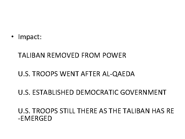  • Impact: TALIBAN REMOVED FROM POWER U. S. TROOPS WENT AFTER AL-QAEDA U.