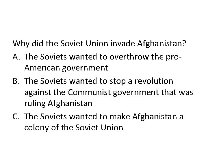 Why did the Soviet Union invade Afghanistan? A. The Soviets wanted to overthrow the