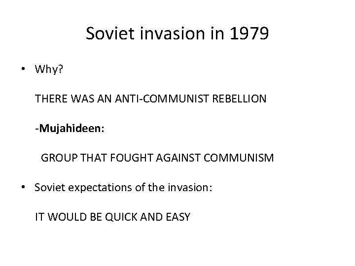 Soviet invasion in 1979 • Why? THERE WAS AN ANTI-COMMUNIST REBELLION -Mujahideen: GROUP THAT