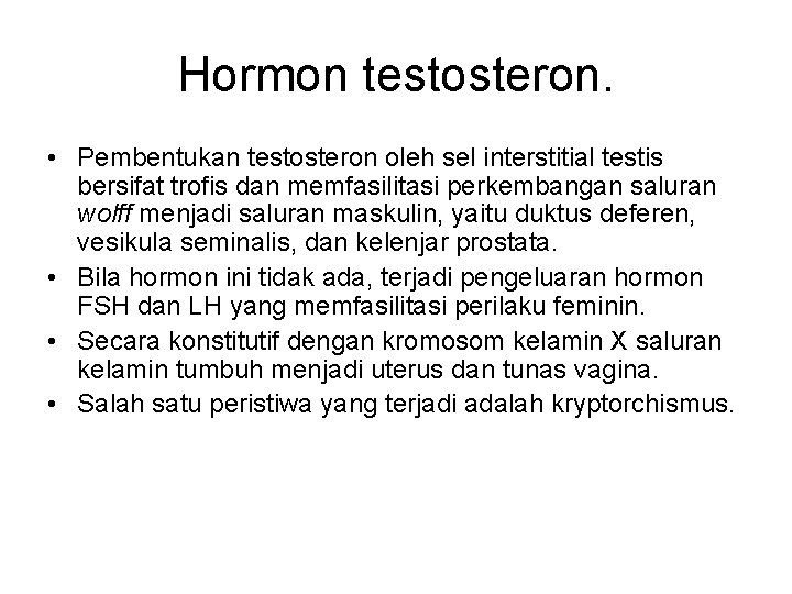 Hormon testosteron. • Pembentukan testosteron oleh sel interstitial testis bersifat trofis dan memfasilitasi perkembangan